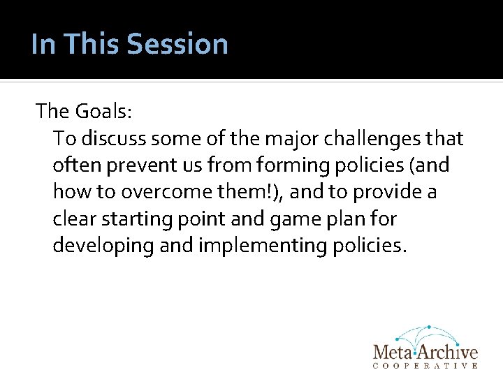 In This Session The Goals: To discuss some of the major challenges that often