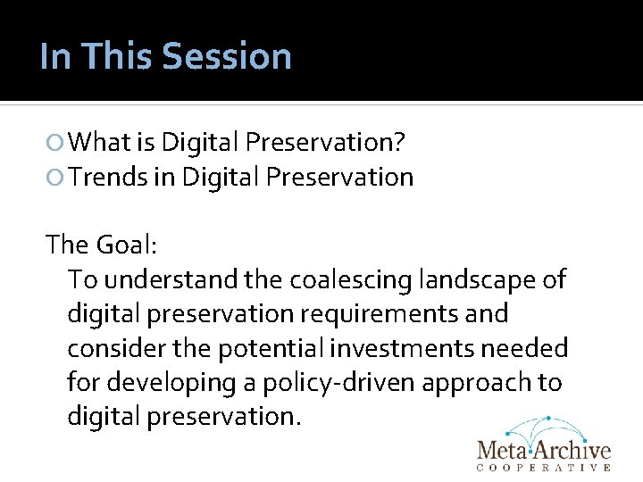 In This Session What is Digital Preservation? Trends in Digital Preservation The Goal: To