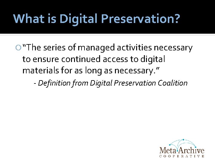 What is Digital Preservation? “The series of managed activities necessary to ensure continued access