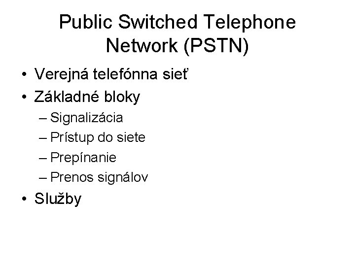 Public Switched Telephone Network (PSTN) • Verejná telefónna sieť • Základné bloky – Signalizácia