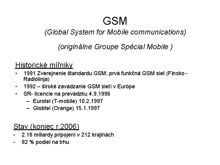 GSM (Global System for Mobile communications) (originálne Groupe Spécial Mobile ) Historické míľniky •