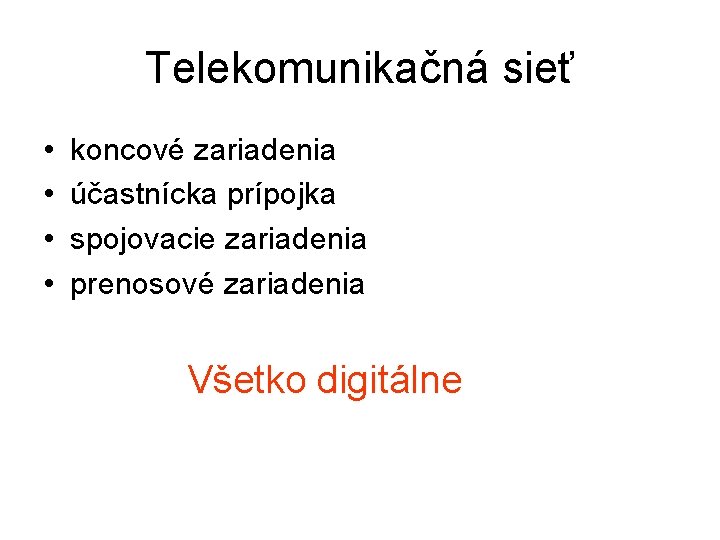 Telekomunikačná sieť • • koncové zariadenia účastnícka prípojka spojovacie zariadenia prenosové zariadenia Všetko digitálne