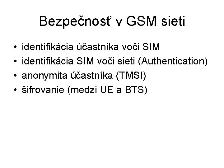 Bezpečnosť v GSM sieti • • identifikácia účastníka voči SIM identifikácia SIM voči sieti