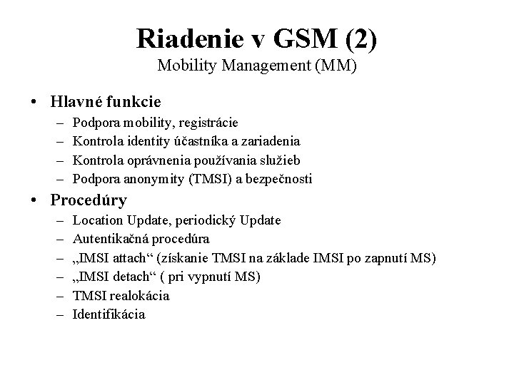 Riadenie v GSM (2) Mobility Management (MM) • Hlavné funkcie – – Podpora mobility,