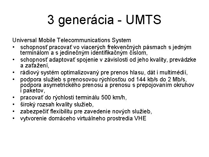 3 generácia - UMTS Universal Mobile Telecommunications System • schopnosť pracovať vo viacerých frekvenčných