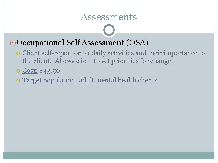 Assessments Occupational Self Assessment (OSA) Client self-report on 21 daily activities and their importance