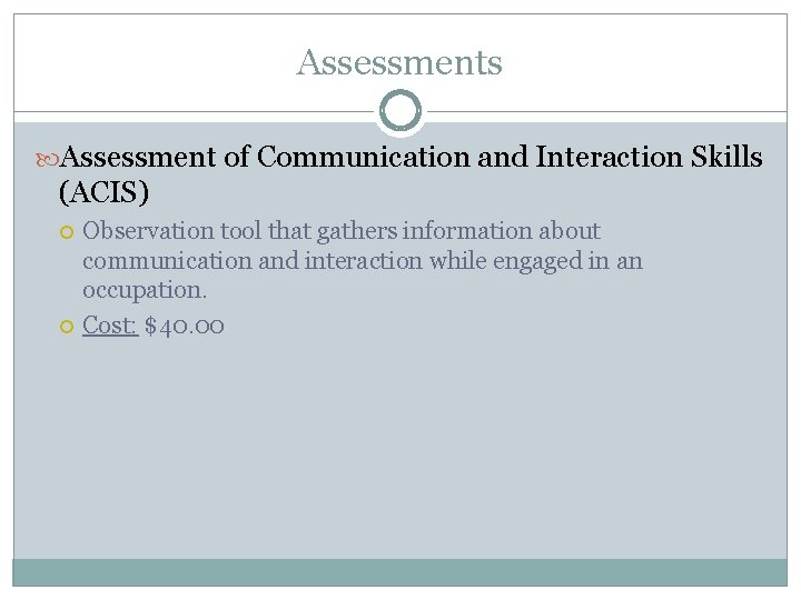 Assessments Assessment of Communication and Interaction Skills (ACIS) Observation tool that gathers information about