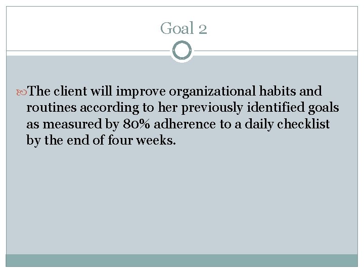  Goal 2 The client will improve organizational habits and routines according to her