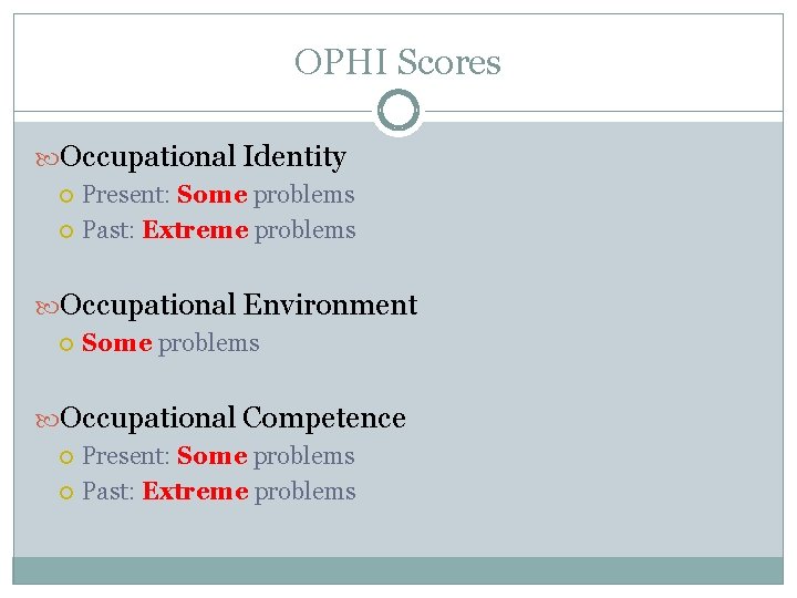 OPHI Scores Occupational Identity Present: Some problems Past: Extreme problems Occupational Environment Some problems