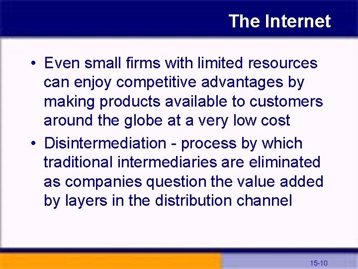 The Internet • Even small firms with limited resources can enjoy competitive advantages by