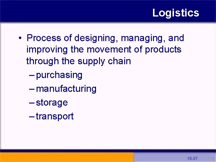 Logistics • Process of designing, managing, and improving the movement of products through the