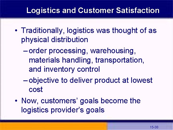 Logistics and Customer Satisfaction • Traditionally, logistics was thought of as physical distribution –