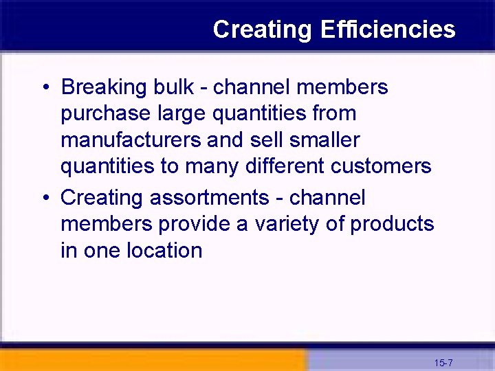 Creating Efficiencies • Breaking bulk - channel members purchase large quantities from manufacturers and