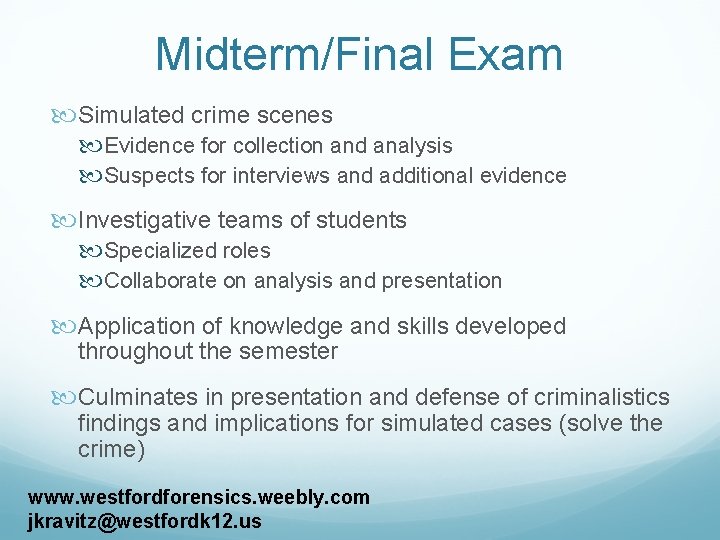 Midterm/Final Exam Simulated crime scenes Evidence for collection and analysis Suspects for interviews and