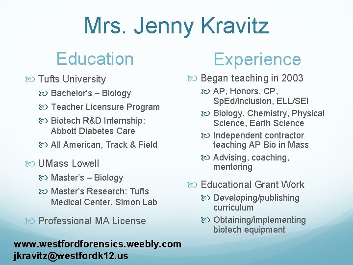 Mrs. Jenny Kravitz Education Tufts University Bachelor’s – Biology Teacher Licensure Program Biotech R&D