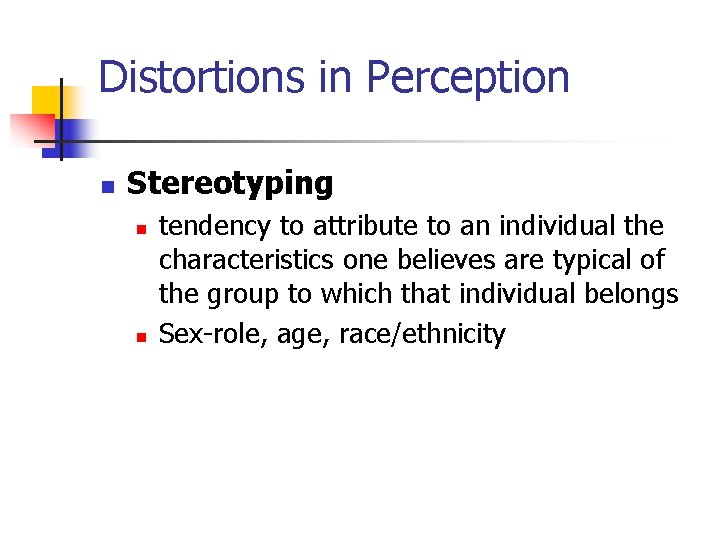 Distortions in Perception n Stereotyping n n tendency to attribute to an individual the