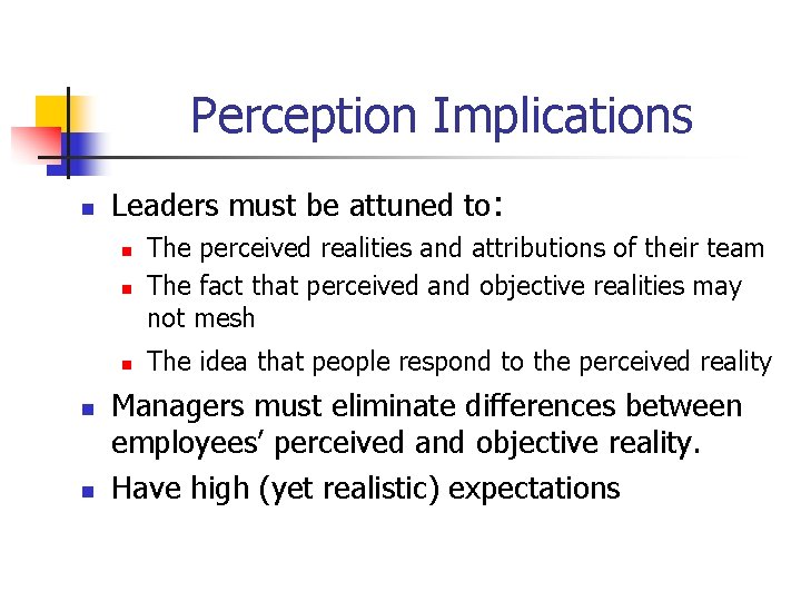 Perception Implications n Leaders must be attuned to: n n n The perceived realities