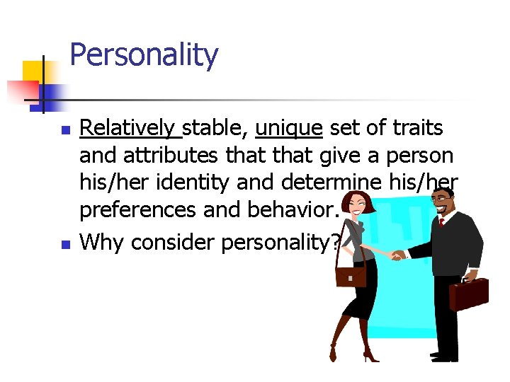Personality n n Relatively stable, unique set of traits and attributes that give a