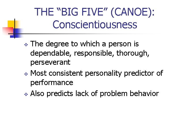 THE “BIG FIVE” (CANOE): Conscientiousness The degree to which a person is dependable, responsible,