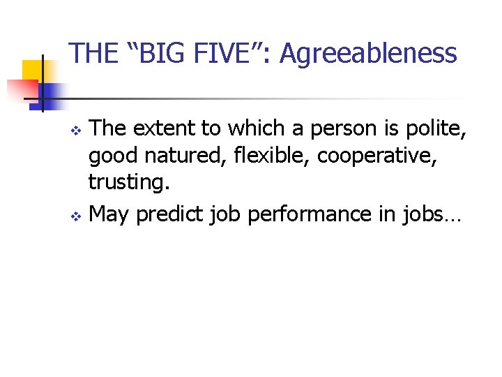 THE “BIG FIVE”: Agreeableness The extent to which a person is polite, good natured,