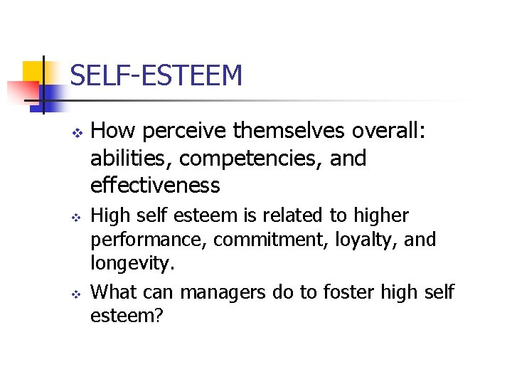 SELF-ESTEEM v v v How perceive themselves overall: abilities, competencies, and effectiveness High self