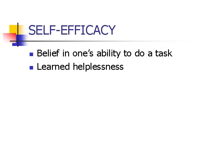 SELF-EFFICACY n n Belief in one’s ability to do a task Learned helplessness 