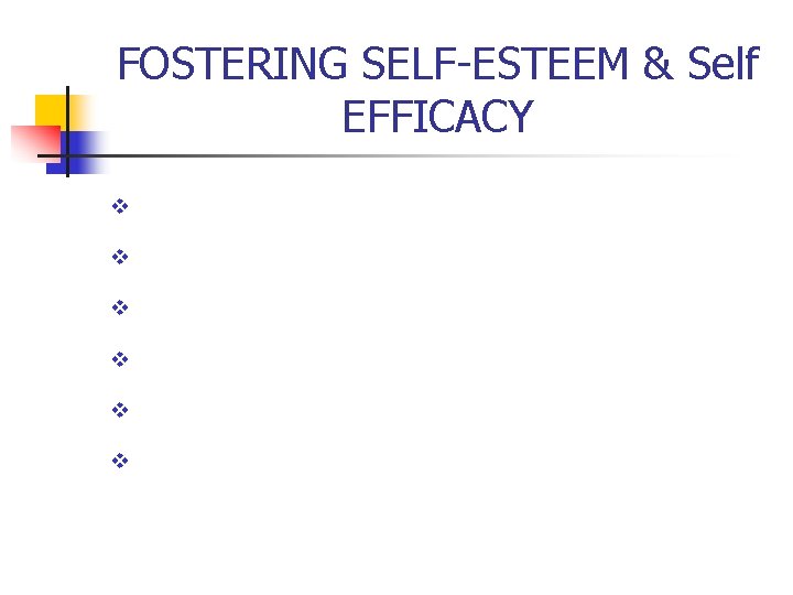 FOSTERING SELF-ESTEEM & Self EFFICACY v v v 