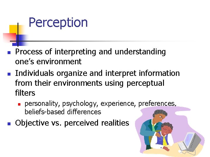 Perception n n Process of interpreting and understanding one’s environment Individuals organize and interpret
