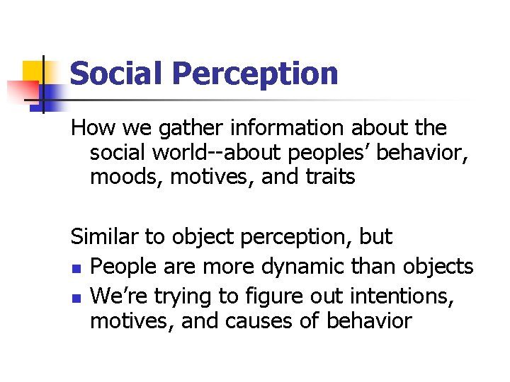 Social Perception How we gather information about the social world--about peoples’ behavior, moods, motives,