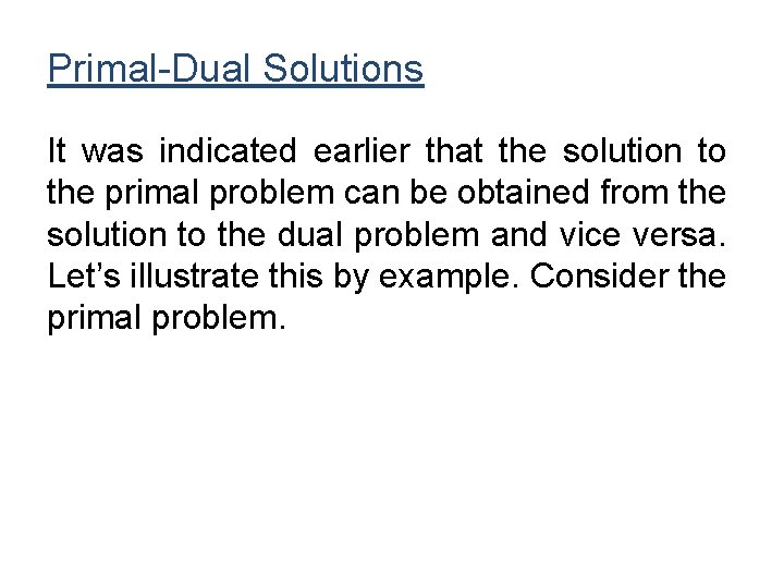 Primal-Dual Solutions It was indicated earlier that the solution to the primal problem can Primal-Dual Solutions It was indicated earlier that the solution to the primal problem can