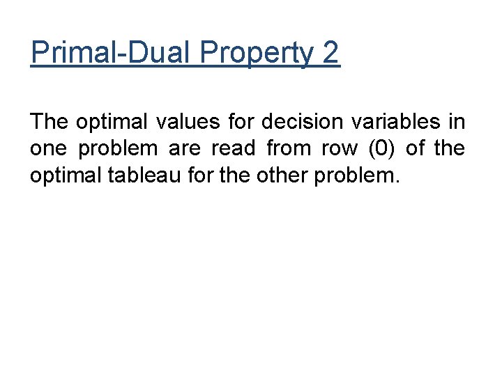 Primal-Dual Property 2 The optimal values for decision variables in one problem are read Primal-Dual Property 2 The optimal values for decision variables in one problem are read