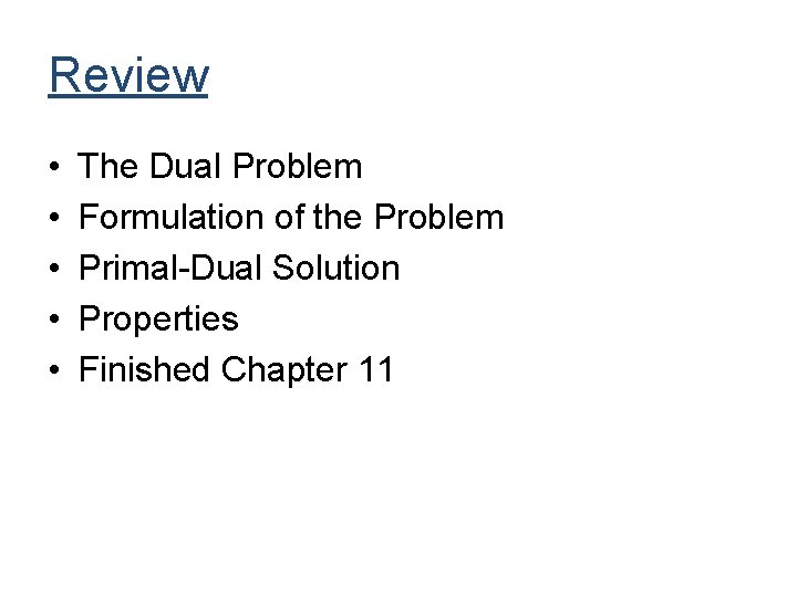 Review • • • The Dual Problem Formulation of the Problem Primal-Dual Solution Properties Review • • • The Dual Problem Formulation of the Problem Primal-Dual Solution Properties