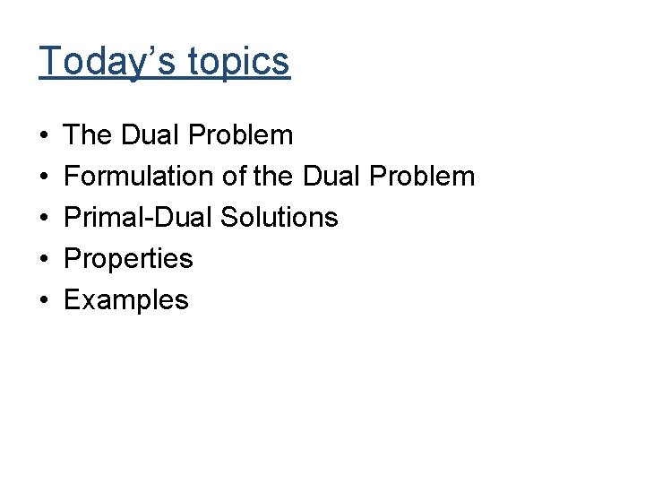 Today’s topics • • • The Dual Problem Formulation of the Dual Problem Primal-Dual Today’s topics • • • The Dual Problem Formulation of the Dual Problem Primal-Dual