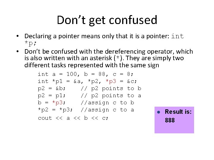 Don’t get confused • Declaring a pointer means only that it is a pointer: