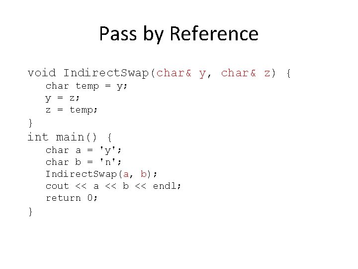 Pass by Reference void Indirect. Swap(char& y, char& z) { char temp = y;