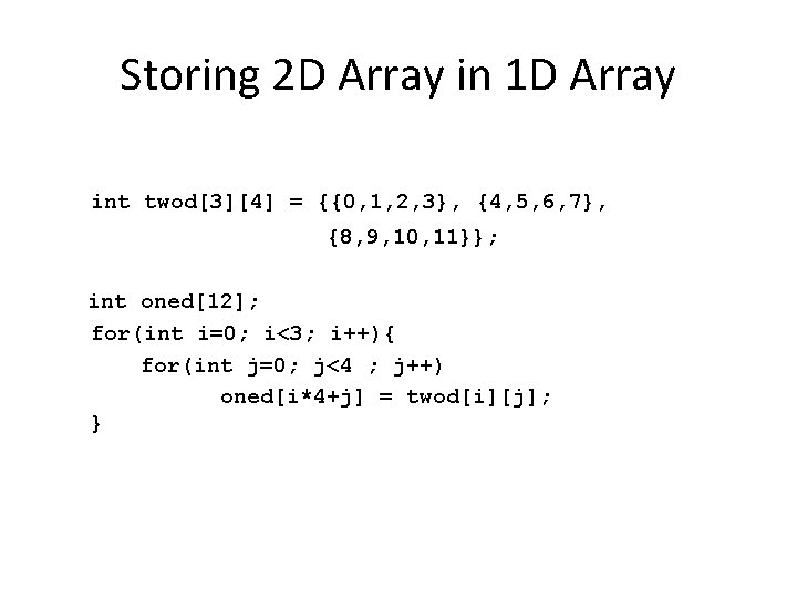 Storing 2 D Array in 1 D Array int twod[3][4] = {{0, 1, 2,