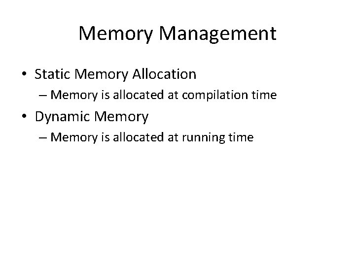 Memory Management • Static Memory Allocation – Memory is allocated at compilation time •