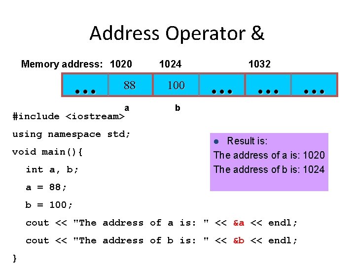 Address Operator & Memory address: 1020 … 88 a #include <iostream> using namespace std;