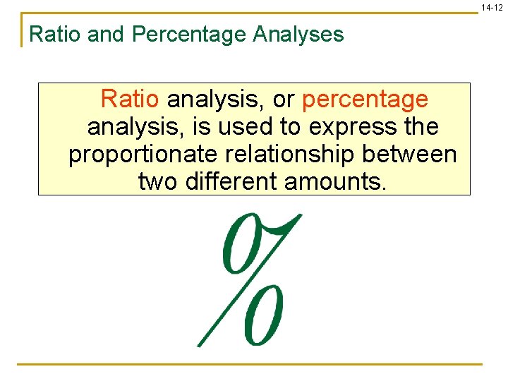 14 -12 Ratio and Percentage Analyses Ratio analysis, or percentage analysis, is used to