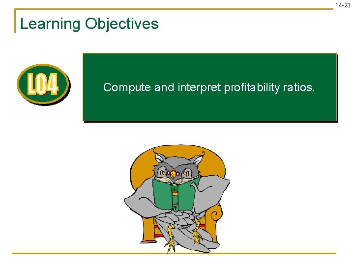 14 -23 Learning Objectives Compute and interpret profitability ratios. 