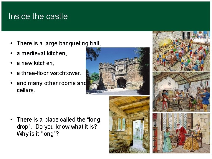 Inside the castle • There is a large banqueting hall, • a medieval kitchen,