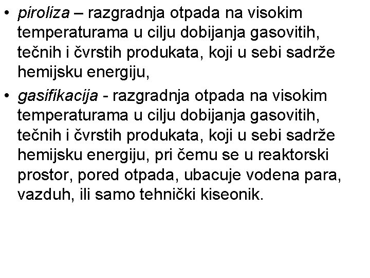  • piroliza – razgradnja otpada na visokim temperaturama u cilju dobijanja gasovitih, tečnih