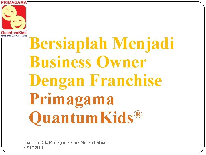 Bersiaplah Menjadi Business Owner Dengan Franchise Primagama ® Quantum. Kids Quantum Kids Primagama-Cara Mudah