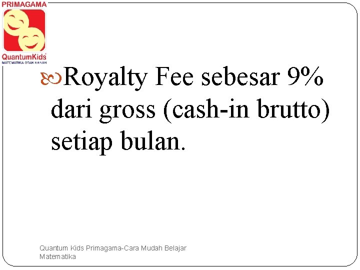  Royalty Fee sebesar 9% dari gross (cash-in brutto) setiap bulan. Quantum Kids Primagama-Cara