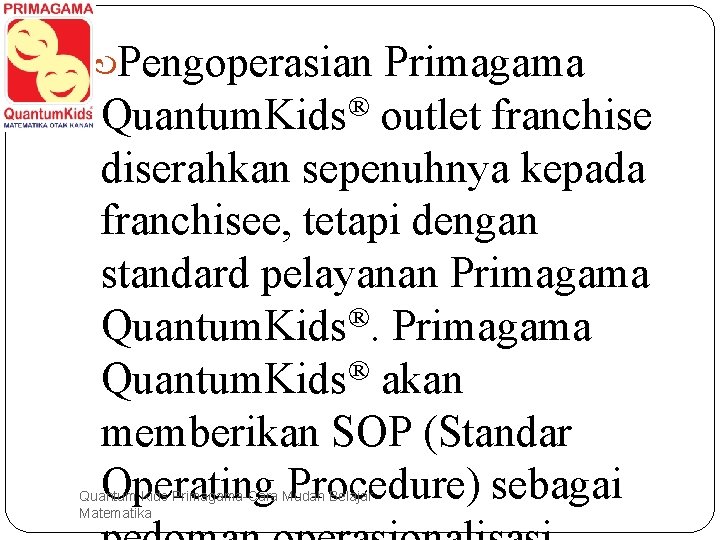  Pengoperasian Primagama ® Quantum. Kids outlet franchise diserahkan sepenuhnya kepada franchisee, tetapi dengan