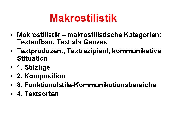 Makrostilistik • Makrostilistik – makrostilistische Kategorien: Textaufbau, Text als Ganzes • Textproduzent, Textrezipient, kommunikative