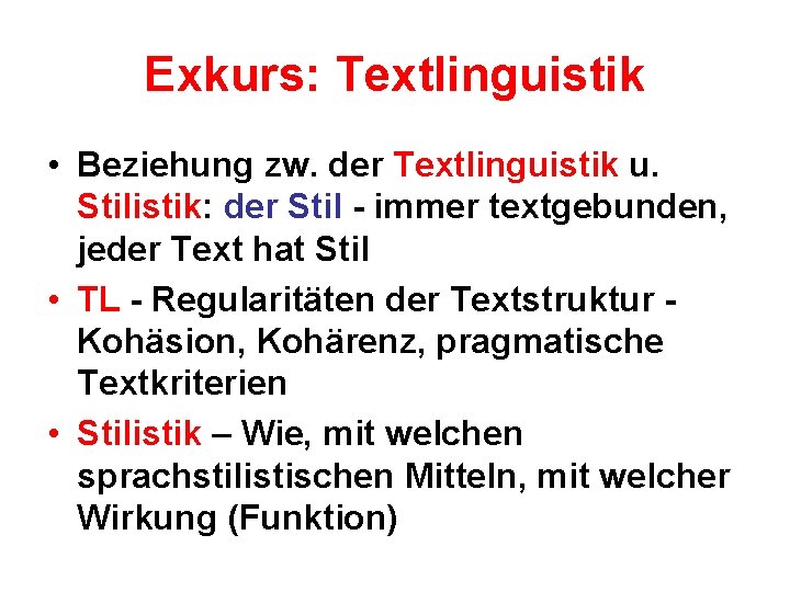 Exkurs: Textlinguistik • Beziehung zw. der Textlinguistik u. Stilistik: der Stil - immer textgebunden,