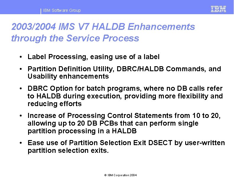 IBM Software Group 2003/2004 IMS V 7 HALDB Enhancements through the Service Process •