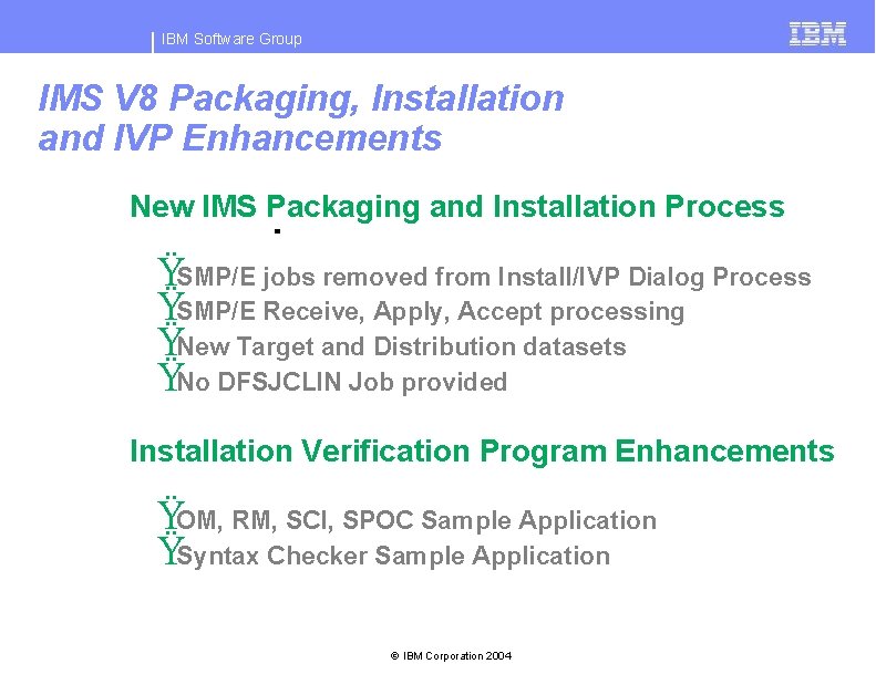 IBM Software Group IMS V 8 Packaging, Installation and IVP Enhancements New IMS Packaging