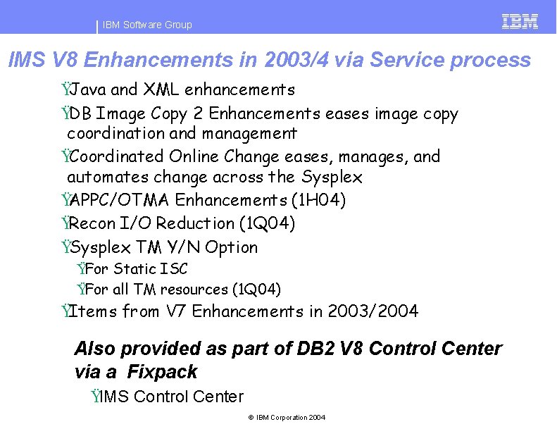 IBM Software Group IMS V 8 Enhancements in 2003/4 via Service process ŸJava and